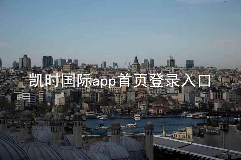 凯时国际app首页登录入口